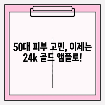 50대 피부 고민, 천수윤진 24k 골드 앰플로 해결하세요! | 50대 기초 화장품 추천, 빛나는 피부 만들기