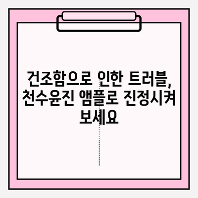 천수윤진 건조한 피부를 위한 수분 앰플 추천 | 건조함 해결, 촉촉한 피부 되찾기