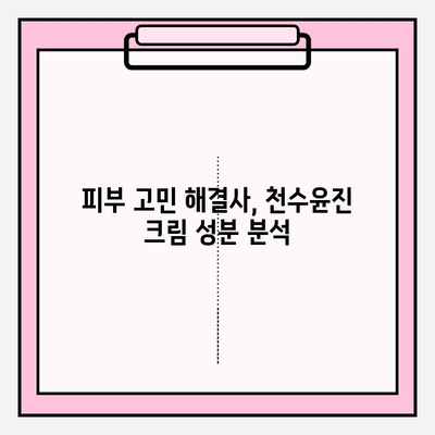 천수윤진 크림 성분 분석| 꼼꼼한 스킨케어를 위한 완벽 가이드 | 천수윤진, 화장품 성분 분석, 피부 고민 해결