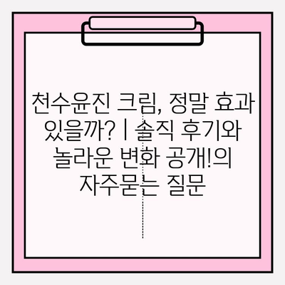 천수윤진 크림, 정말 효과 있을까? | 솔직 후기와 놀라운 변화 공개!