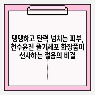 천수윤진 줄기세포 화장품, 왜 좋은지 알아보세요! | 피부 재생, 탄력, 미백 효과, 사용 후기