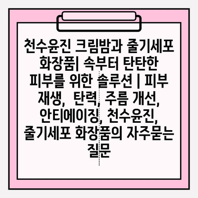 천수윤진 크림밤과 줄기세포 화장품| 속부터 탄탄한 피부를 위한 솔루션 | 피부 재생,  탄력, 주름 개선, 안티에이징, 천수윤진, 줄기세포 화장품