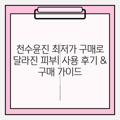 천수윤진 최저가 구매로 달라진 피부| 사용 후기 & 구매 가이드 | 천수윤진, 화장품, 최저가, 후기, 구매