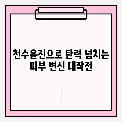 천수윤진으로 탄력 넘치는 피부 변신 대작전| 탄력 & 리프팅 효과 극대화하는 3단계 가이드 | 천수윤진, 피부 탄력, 리프팅, 동안 피부, 피부 관리