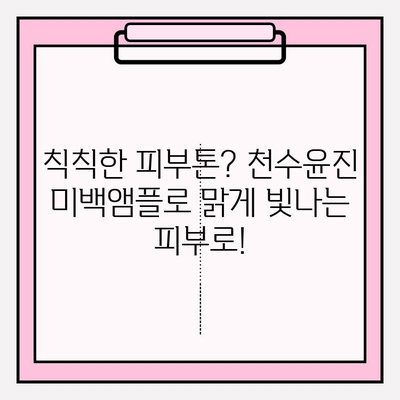 천수윤진 미백앰플로 되찾는 피부 탄력| 탱탱하고 환한 피부 만들기 | 탄력 관리, 미백 앰플, 천수윤진, 피부 고민 해결