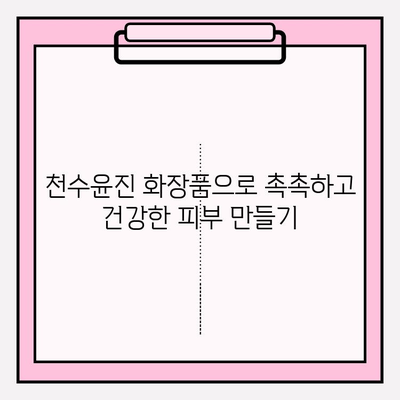 천수윤진으로 빛나는 피부 관리 비법 | 천수윤진, 피부 관리, 화장품, 꿀팁