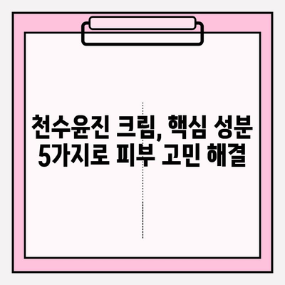 천수윤진 크림 성분 분석| 꼼꼼하게 확인해야 할 핵심 성분 5가지 | 천수윤진, 화장품 성분 분석, 피부 고민 해결