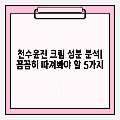 천수윤진 크림 성분 분석| 꼼꼼하게 확인해야 할 핵심 성분 5가지 | 천수윤진, 화장품 성분 분석, 피부 고민 해결