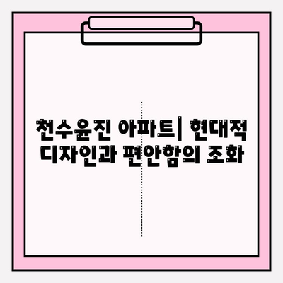 천수윤진 아파트| 현대적 디자인과 편안함의 조화 | 분양 정보, 단지 소개, 평면도