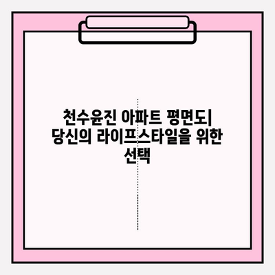 천수윤진 아파트| 현대적 디자인과 편안함의 조화 | 분양 정보, 단지 소개, 평면도