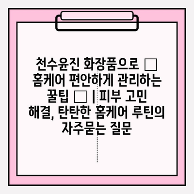 천수윤진 화장품으로 ✨ 홈케어 편안하게 관리하는 꿀팁 ✨ | 피부 고민 해결, 탄탄한 홈케어 루틴