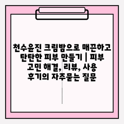 천수윤진 크림밤으로 매끈하고 탄탄한 피부 만들기 | 피부 고민 해결, 리뷰, 사용 후기