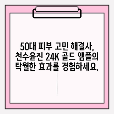 50대 피부 고민, 천수윤진 24K 골드 앰플로 해결하세요! | 광채 피부, 기초 화장품, 50대 화장품, 안티에이징