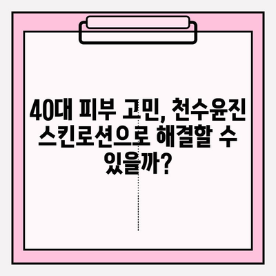 40대 피부 고민 해결사, 천수윤진 스킨로션 사용 후기| 솔직한 변화 공개! | 40대 스킨케어, 천수윤진, 주름 개선, 탄력, 보습