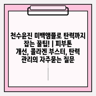 천수윤진 미백앰플로 탄력까지 잡는 꿀팁! | 피부톤 개선, 콜라겐 부스터, 탄력 관리