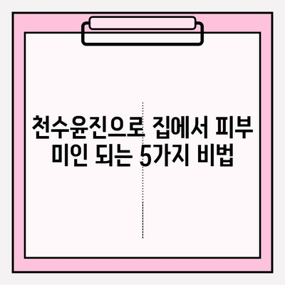 천수윤진으로 집에서 빛나는 피부 만들기| 간편한 홈케어 팁 5가지 | 천수윤진, 홈케어, 피부 관리, 팁, 방법