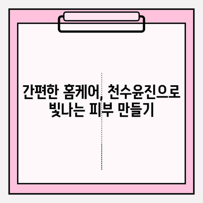 천수윤진으로 집에서 빛나는 피부 만들기| 간편한 홈케어 팁 5가지 | 천수윤진, 홈케어, 피부 관리, 팁, 방법