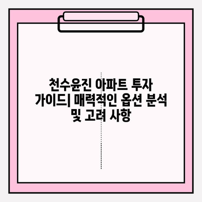 천수윤진 아파트 투자 가이드| 매력적인 옵션 분석 및 고려 사항 | 부동산 투자, 아파트 투자, 천수윤진
