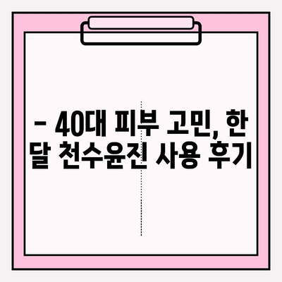 40대 피부 고민, 천수윤진으로 해결할 수 있을까? | 성분 분석, 가격 비교, 한 달 사용 후기