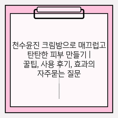 천수윤진 크림밤으로 매끄럽고 탄탄한 피부 만들기 | 꿀팁, 사용 후기, 효과