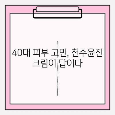 천수윤진 크림 효과| 40대 피부 장벽 강화, 탄탄하고 건강한 피부 되찾기 | 천수윤진, 40대 피부 고민, 피부 장벽 강화, 주름 개선, 보습 크림