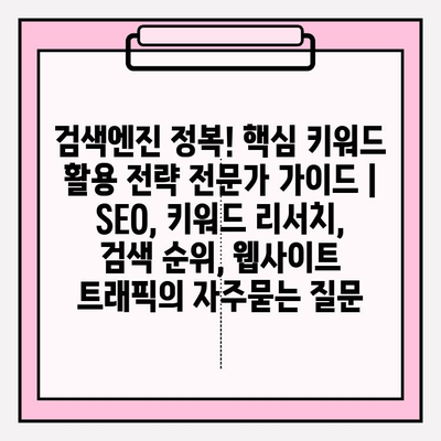 검색엔진 정복! 핵심 키워드 활용 전략 전문가 가이드 | SEO, 키워드 리서치, 검색 순위, 웹사이트 트래픽