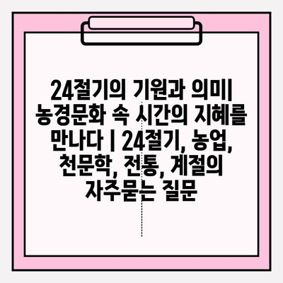 24절기의 기원과 의미| 농경문화 속 시간의 지혜를 만나다 | 24절기, 농업, 천문학, 전통, 계절