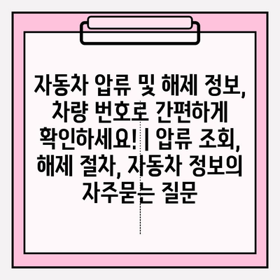 자동차 압류 및 해제 정보, 차량 번호로 간편하게 확인하세요! | 압류 조회, 해제 절차, 자동차 정보