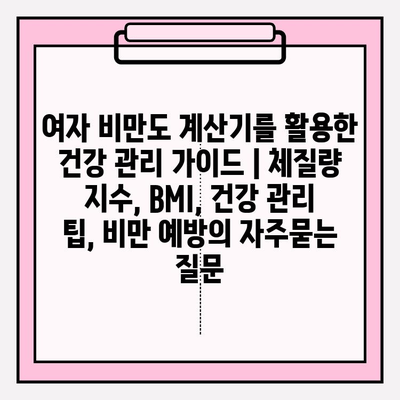 여자 비만도 계산기를 활용한 건강 관리 가이드 | 체질량 지수, BMI, 건강 관리 팁, 비만 예방