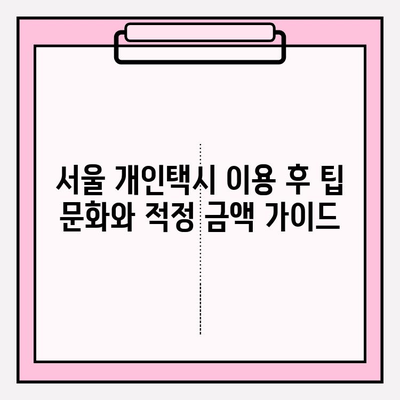 서울 개인택시 요금표 완벽 가이드 | 거리, 시간, 팁까지 알아보세요!