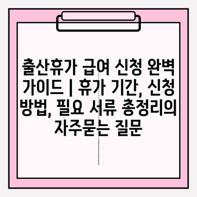 출산휴가 급여 신청 완벽 가이드 | 휴가 기간, 신청 방법, 필요 서류 총정리