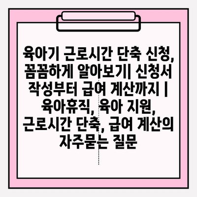 육아기 근로시간 단축 신청, 꼼꼼하게 알아보기| 신청서 작성부터 급여 계산까지 | 육아휴직, 육아 지원, 근로시간 단축, 급여 계산