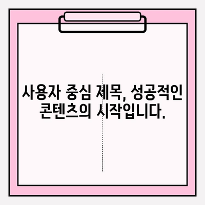 사용자 중심 제목 작성| 검색자의 관심과 니즈를 사로잡는 핵심 전략 | SEO, 키워드, 콘텐츠 마케팅