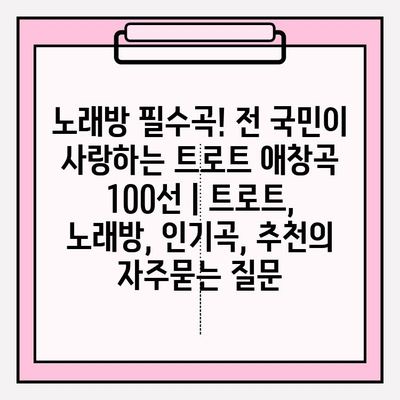 노래방 필수곡! 전 국민이 사랑하는 트로트 애창곡 100선 | 트로트, 노래방, 인기곡, 추천