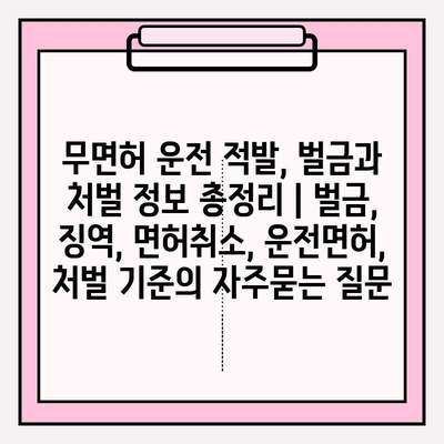 무면허 운전 적발, 벌금과 처벌 정보 총정리 | 벌금, 징역, 면허취소, 운전면허, 처벌 기준