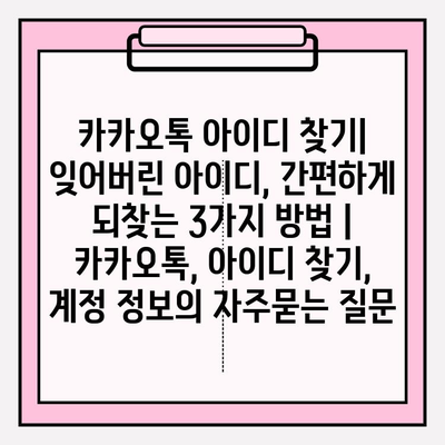 카카오톡 아이디 찾기| 잊어버린 아이디, 간편하게 되찾는 3가지 방법 | 카카오톡, 아이디 찾기, 계정 정보