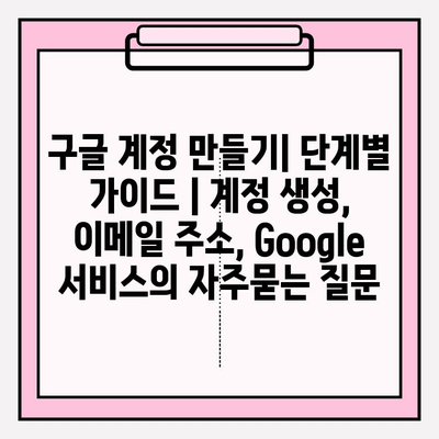 구글 계정 만들기| 단계별 가이드 | 계정 생성, 이메일 주소, Google 서비스