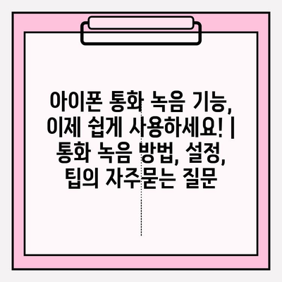 아이폰 통화 녹음 기능, 이제 쉽게 사용하세요! | 통화 녹음 방법, 설정, 팁