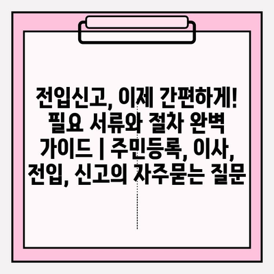 전입신고, 이제 간편하게! 필요 서류와 절차 완벽 가이드 | 주민등록, 이사, 전입, 신고