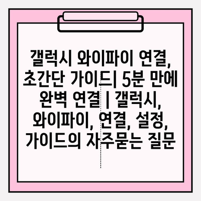 갤럭시 와이파이 연결, 초간단 가이드| 5분 만에 완벽 연결 | 갤럭시, 와이파이, 연결, 설정, 가이드