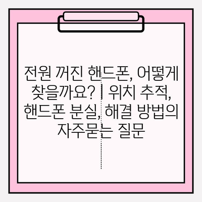 전원 꺼진 핸드폰, 어떻게 찾을까요? | 위치 추적, 핸드폰 분실, 해결 방법