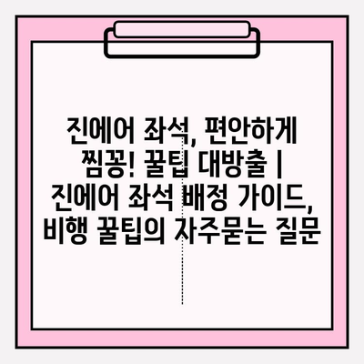 진에어 좌석, 편안하게 찜꽁! 꿀팁 대방출 | 진에어 좌석 배정 가이드, 비행 꿀팁