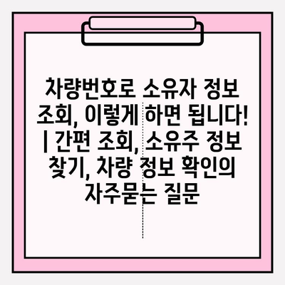 차량번호로 소유자 정보 조회, 이렇게 하면 됩니다! | 간편 조회, 소유주 정보 찾기, 차량 정보 확인