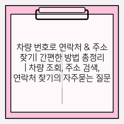 차량 번호로 연락처 & 주소 찾기| 간편한 방법 총정리 | 차량 조회, 주소 검색, 연락처 찾기