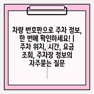 차량 번호판으로 주차 정보, 한 번에 확인하세요! | 주차 위치, 시간, 요금 조회, 주차장 정보