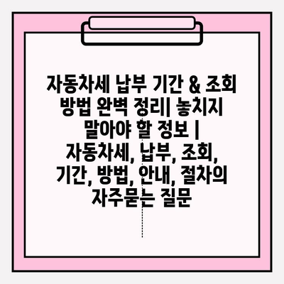 자동차세 납부 기간 & 조회 방법 완벽 정리| 놓치지 말아야 할 정보 | 자동차세, 납부, 조회, 기간, 방법, 안내, 절차