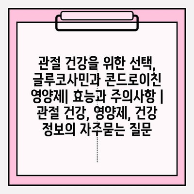 관절 건강을 위한 선택, 글루코사민과 콘드로이친 영양제| 효능과 주의사항 | 관절 건강, 영양제, 건강 정보