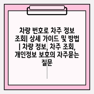 차량 번호로 차주 정보 조회| 상세 가이드 및 방법 | 차량 정보, 차주 조회, 개인정보 보호