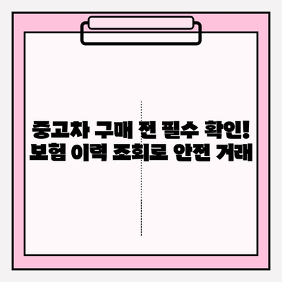 중고차 구매 필수! 차량 보험 이력 조회| 안전한 거래를 위한 핵심 가이드 | 중고차, 보험 이력, 사고 이력, 안전 거래