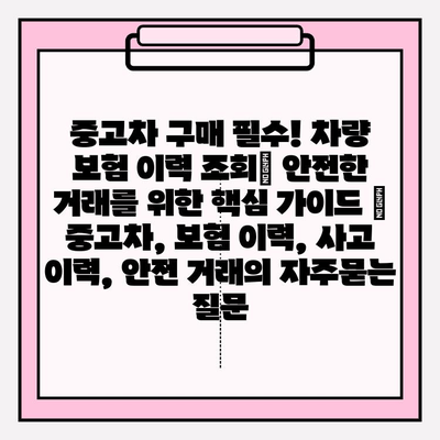 중고차 구매 필수! 차량 보험 이력 조회| 안전한 거래를 위한 핵심 가이드 | 중고차, 보험 이력, 사고 이력, 안전 거래